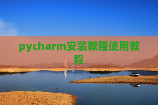 pycharm安装教程使用教程